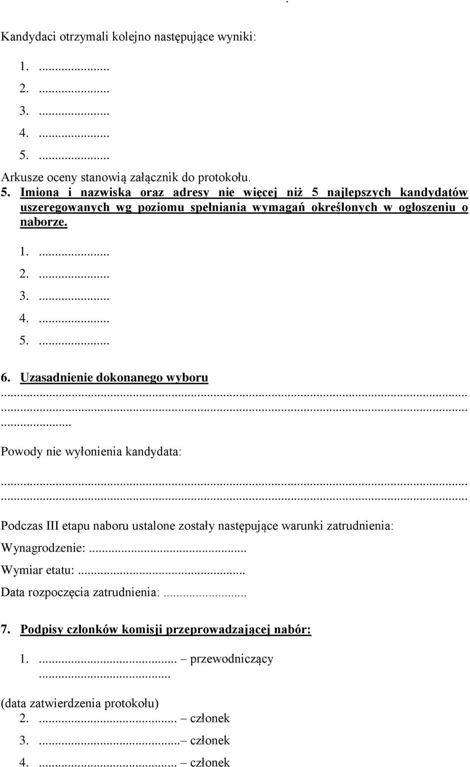 Imiona i nazwiska oraz adresy nie więcej niż 5 najlepszych kandydatów uszeregowanych wg poziomu spełniania wymagań określonych w ogłoszeniu o naborze. 1.... 2.... 3.... 4.