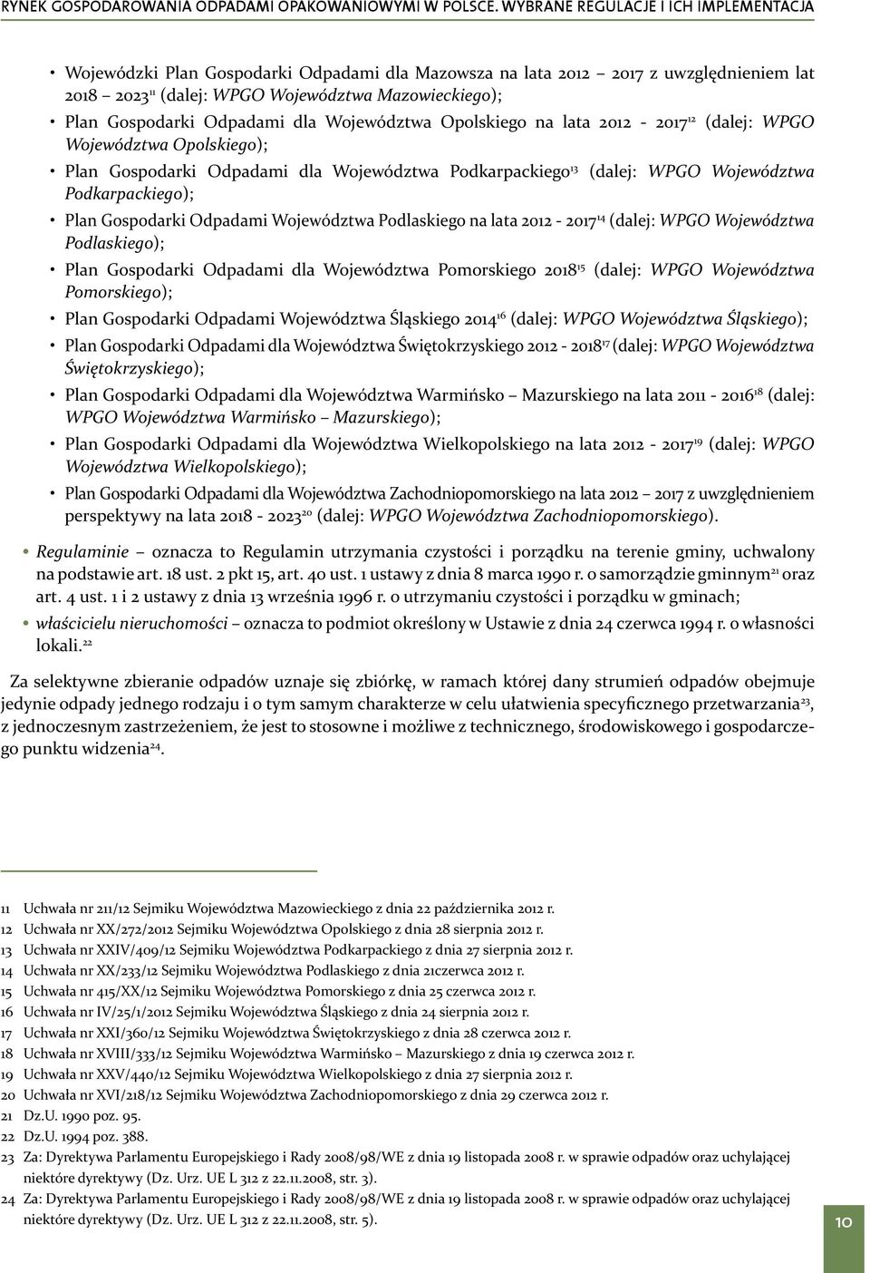 Podlaskiego na lata 2012-2017 14 (dalej: WPGO Województwa Podlaskiego); Plan Gospodarki Odpadami dla Województwa Pomorskiego 2018 15 (dalej: WPGO Województwa Pomorskiego); Plan Gospodarki Odpadami