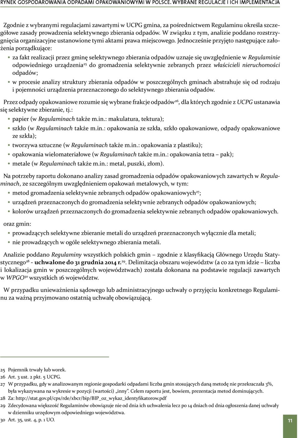 Jednocześnie przyjęto następujące założenia porządkujące: za fakt realizacji przez gminę selektywnego zbierania odpadów uznaje się uwzględnienie w Regulaminie odpowiedniego urządzenia 25 do