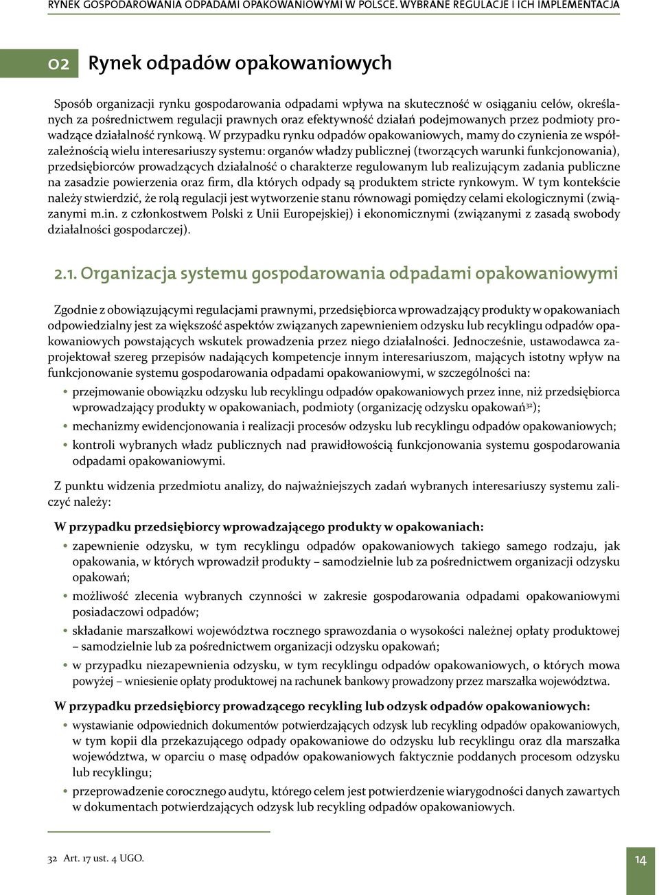 W przypadku rynku odpadów opakowaniowych, mamy do czynienia ze współzależnością wielu interesariuszy systemu: organów władzy publicznej (tworzących warunki funkcjonowania), przedsiębiorców