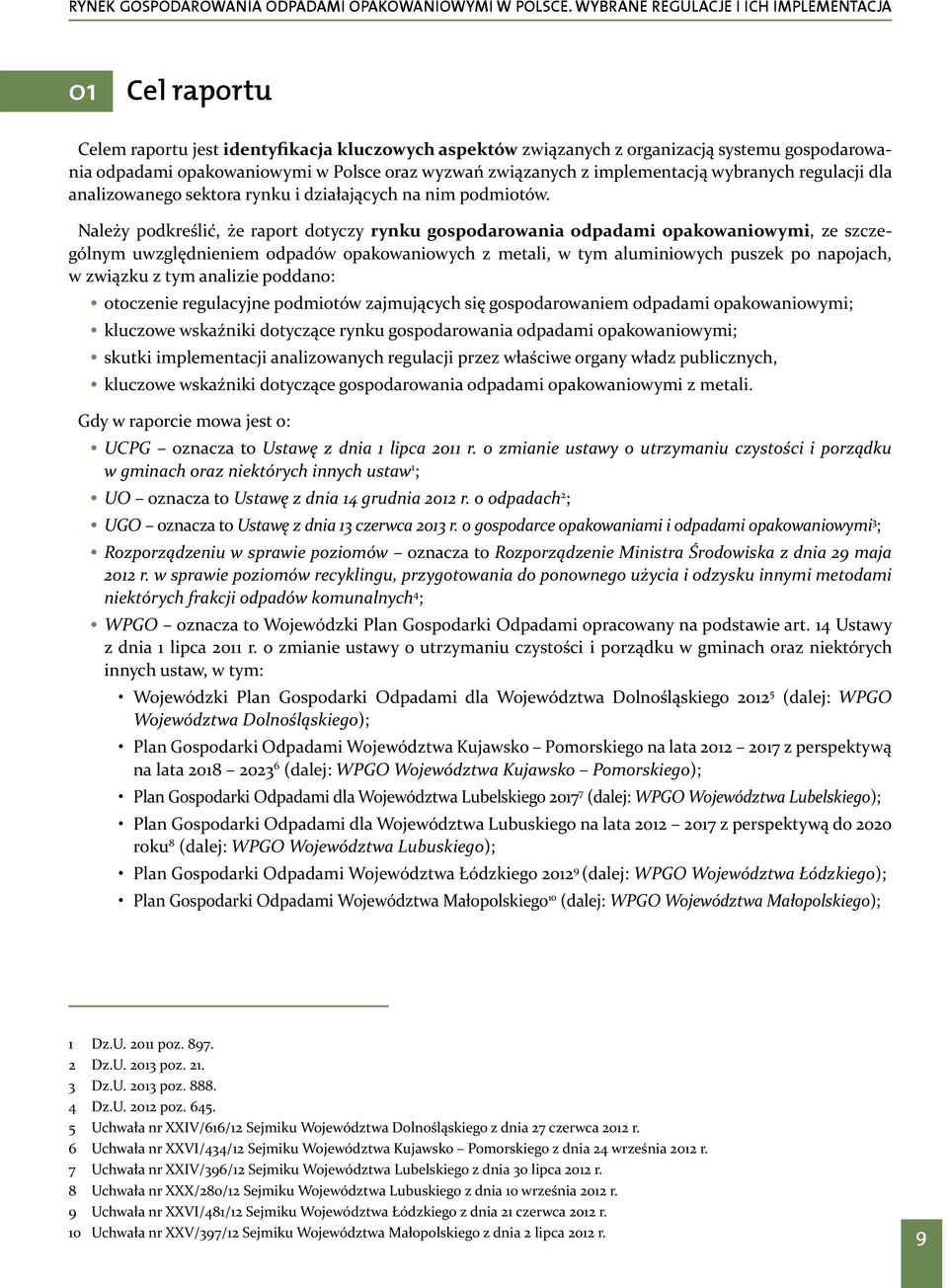 Należy podkreślić, że raport dotyczy rynku gospodarowania odpadami opakowaniowymi, ze szczególnym uwzględnieniem odpadów opakowaniowych z metali, w tym aluminiowych puszek po napojach, w związku z