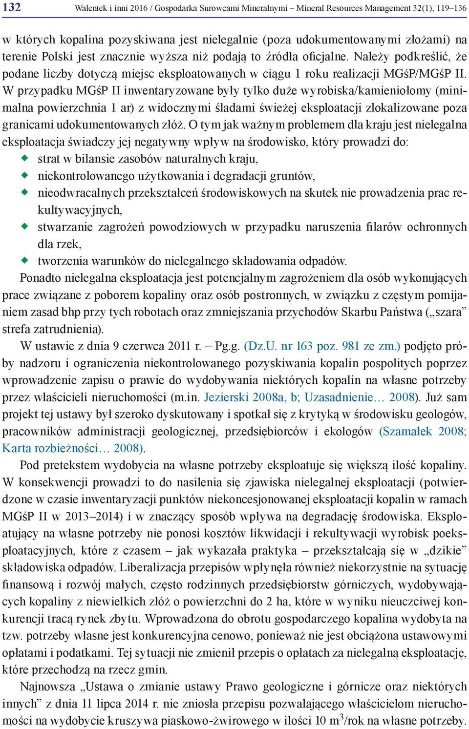 W przypadku MGśP II inwentaryzowane były tylko duże wyrobiska/kamieniołomy (minimalna powierzchnia 1 ar) z widocznymi śladami świeżej eksploatacji zlokalizowane poza granicami udokumentowanych złóż.