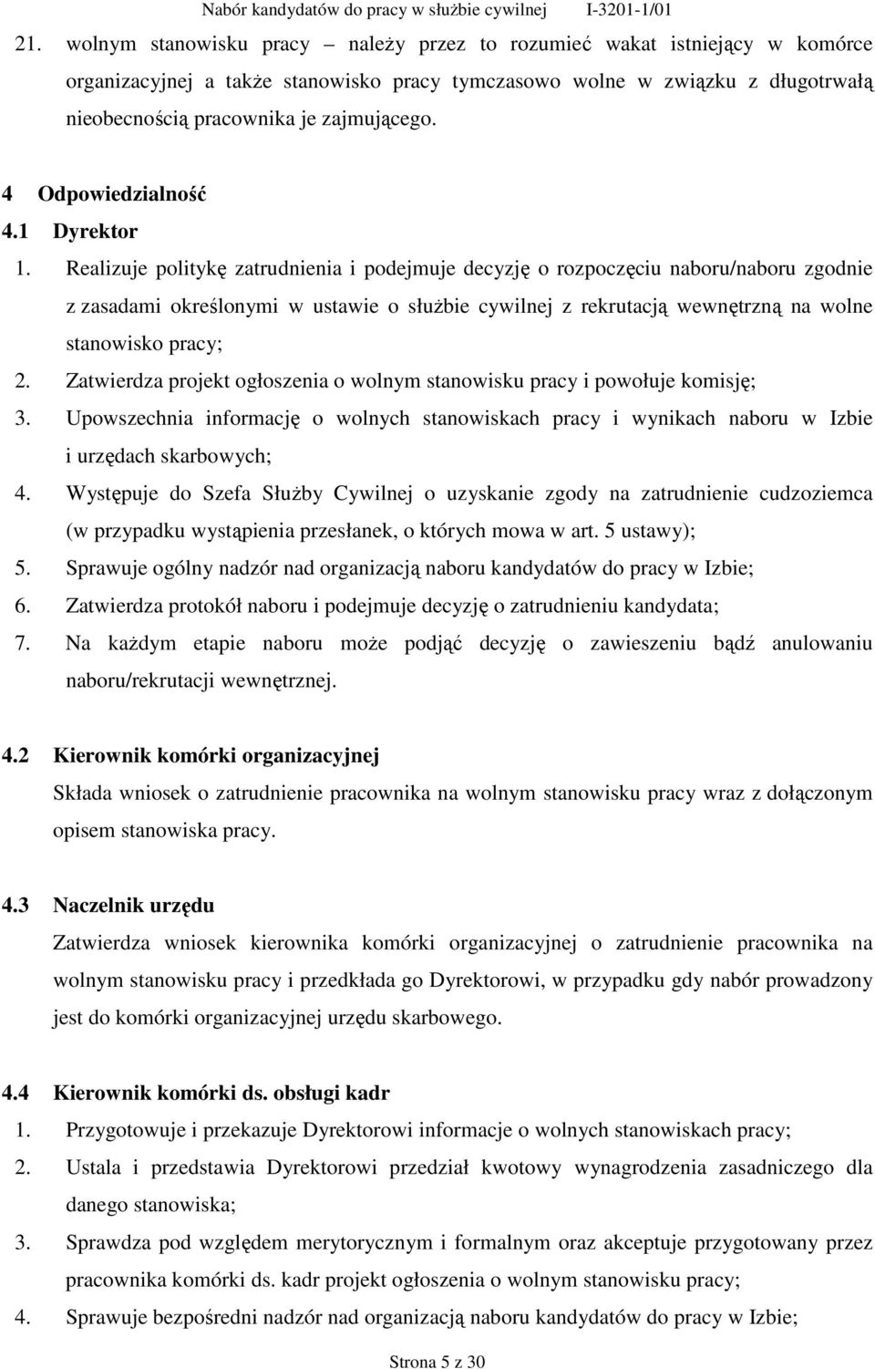 Realizuje politykę zatrudnienia i podejmuje decyzję o rozpoczęciu naboru/naboru zgodnie z zasadami określonymi w ustawie o służbie cywilnej z rekrutacją wewnętrzną na wolne stanowisko pracy; 2.