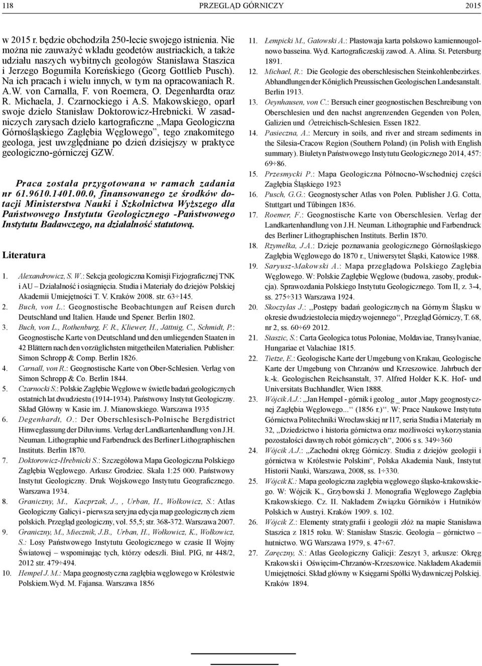 Na ich pracach i wielu innych, w tym na opracowaniach R. A.W. von Carnalla, F. von Roemera, O. Degenhardta oraz R. Michaela, J. Czarnockiego i A.S.