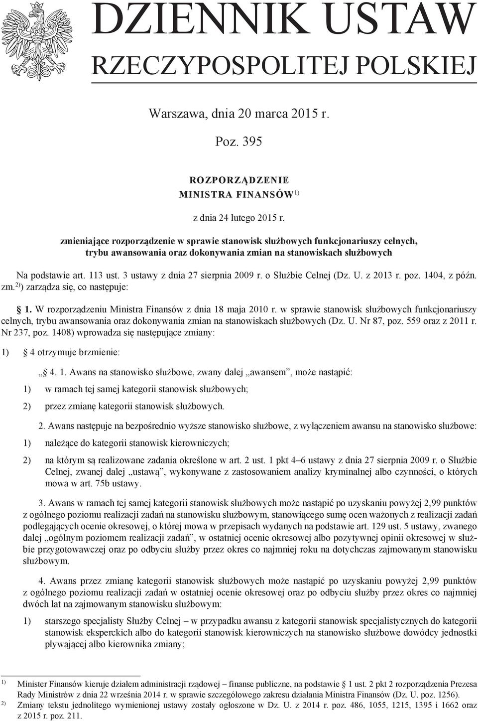 3 ustawy z dnia 27 sierpnia 2009 r. o Służbie Celnej (Dz. U. z 2013 r. poz. 1404, z późn. zm. 2) ) zarządza się, co następuje: 1. W rozporządzeniu Ministra Finansów z dnia 18 maja 2010 r.