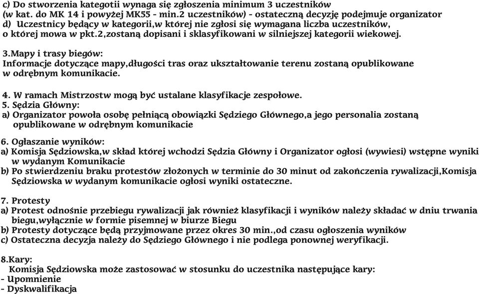 2,zostaną dopisani i sklasyfikowani w silniejszej wiekowej. 3.Mapy i trasy biegów: Informacje dotyczące mapy,długości tras oraz ukształtowanie terenu zostaną opublikowane w odrębnym komunikacie. 4.