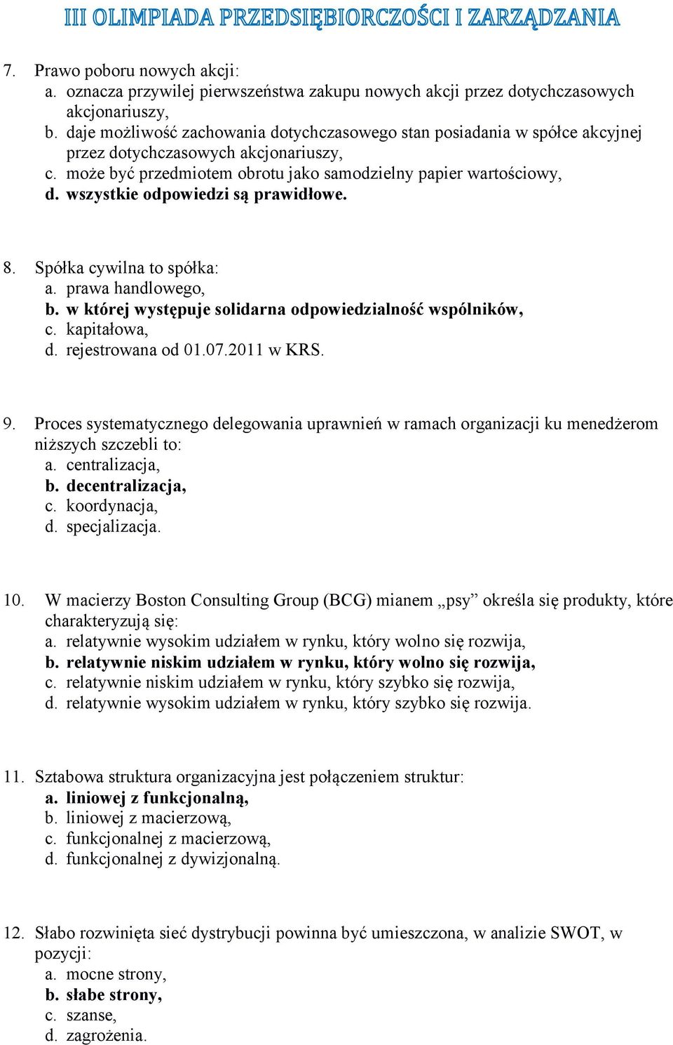 może być przedmiotem obrotu jako samodzielny papier wartościowy, 8. Spółka cywilna to spółka: a. prawa handlowego, b. w której występuje solidarna odpowiedzialność wspólników, c. kapitałowa, d.