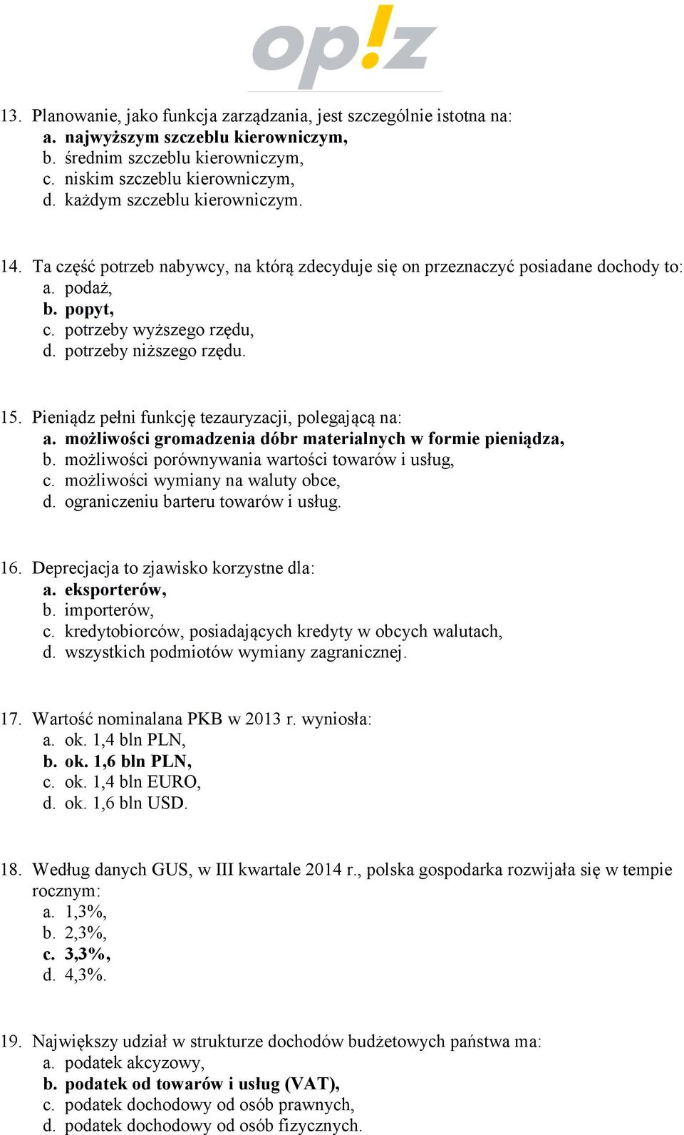 Pieniądz pełni funkcję tezauryzacji, polegającą na: a. możliwości gromadzenia dóbr materialnych w formie pieniądza, b. możliwości porównywania wartości towarów i usług, c.