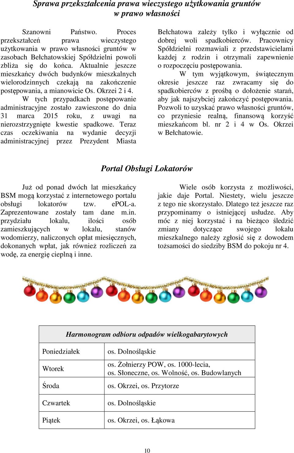 Aktualnie jeszcze mieszkańcy dwóch budynków mieszkalnych wielorodzinnych czekają na zakończenie postępowania, a mianowicie Os. Okrzei 2 i 4.