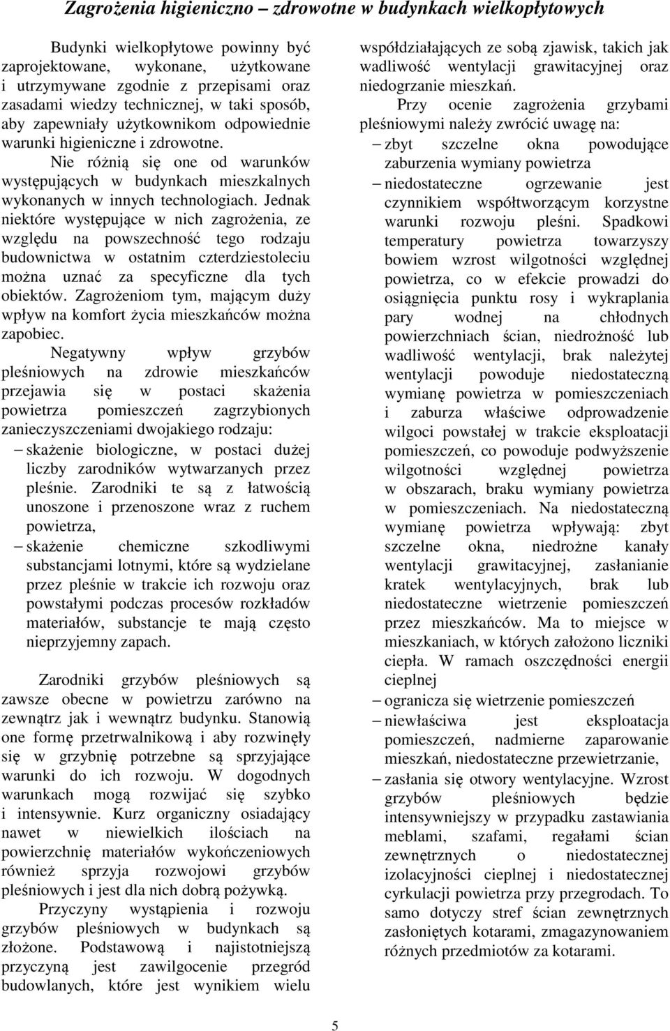 Nie różnią się one od warunków występujących w budynkach mieszkalnych wykonanych w innych technologiach.