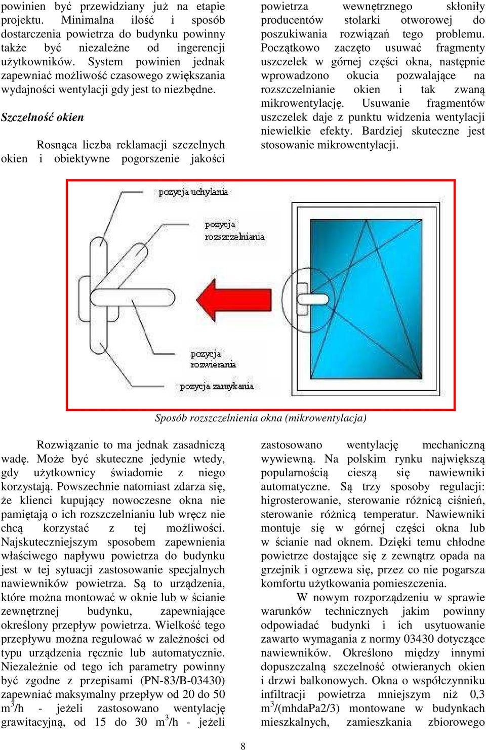 Szczelność okien Rosnąca liczba reklamacji szczelnych okien i obiektywne pogorszenie jakości powietrza wewnętrznego skłoniły producentów stolarki otworowej do poszukiwania rozwiązań tego problemu.