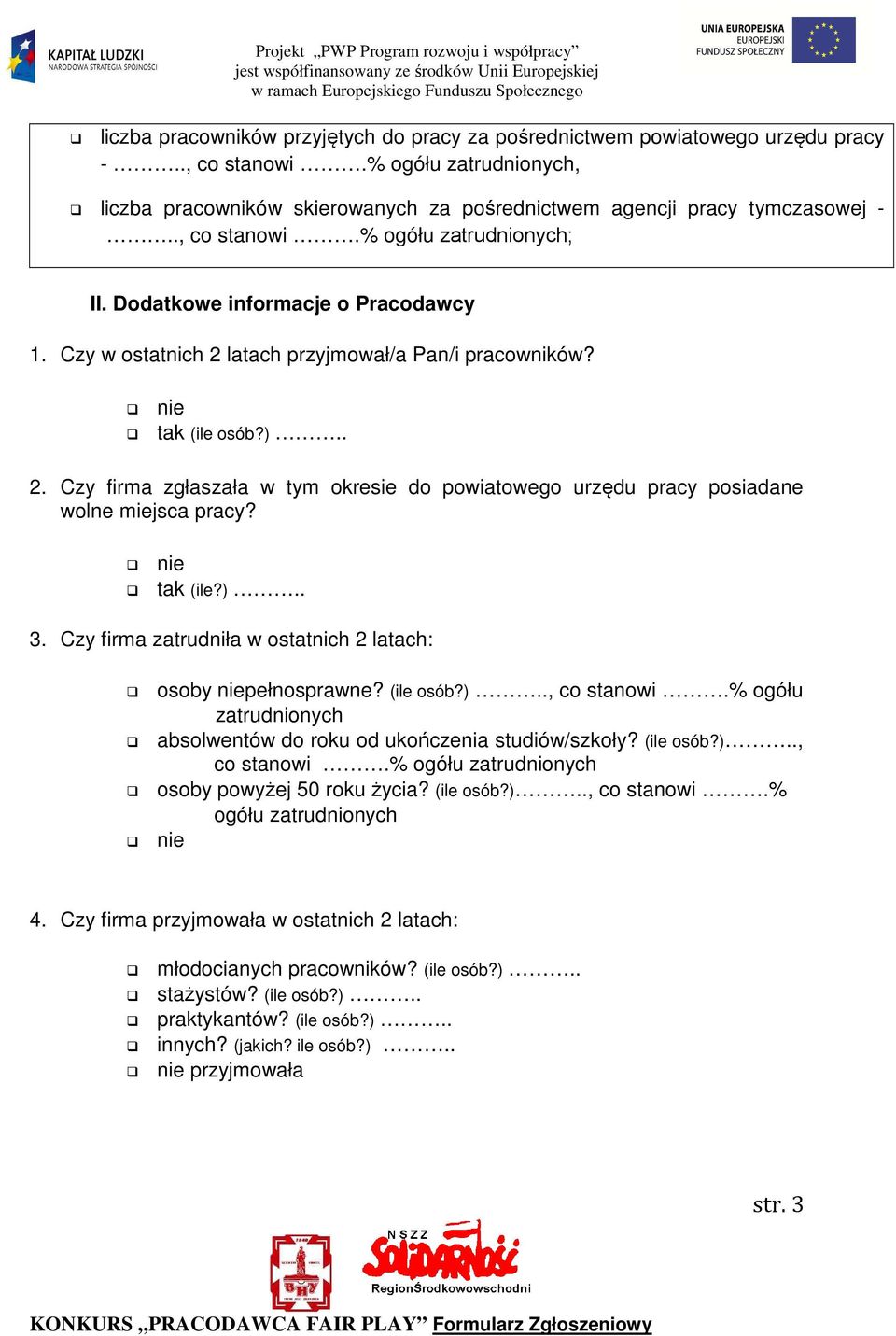 (ile?).. 3. Czy firma zatrudniła w ostatnich 2 latach: osoby pełnosprawne? (ile osób?).., co stanowi.% ogółu zatrudnionych absolwentów do roku od ukończenia studiów/szkoły? (ile osób?).., co stanowi.% ogółu zatrudnionych osoby powyżej 50 roku życia?