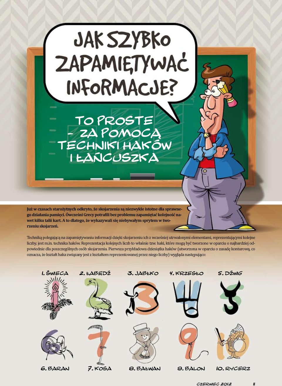 Techniką polegającą na zapamiętywaniu informacji dzięki skojarzeniu ich z wcześniej utrwalonymi elementami, reprezentującymi kolejne liczby, jest m.in. technika haków.