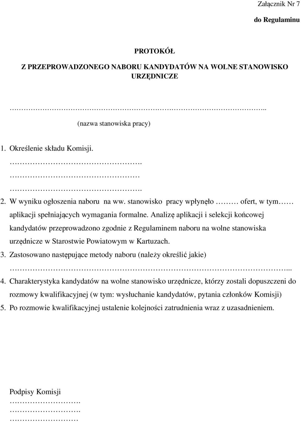 Analizę aplikacji i selekcji końcowej kandydatów przeprowadzono zgodnie z Regulaminem naboru na wolne stanowiska urzędnicze w Starostwie Powiatowym w Kartuzach. 3.