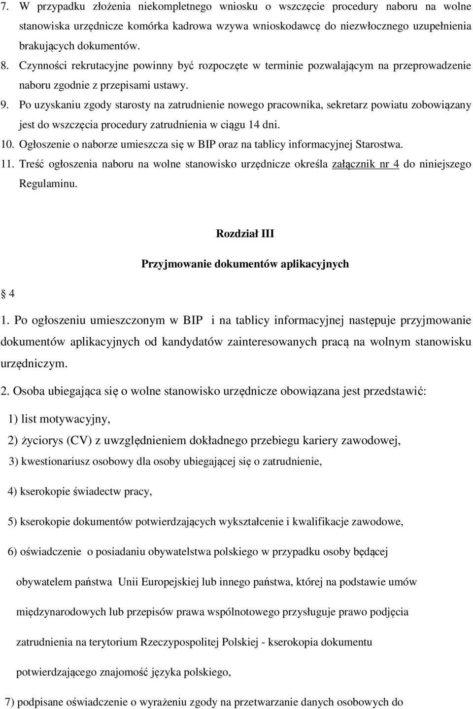 Po uzyskaniu zgody starosty na zatrudnienie nowego pracownika, sekretarz powiatu zobowiązany jest do wszczęcia procedury zatrudnienia w ciągu 14 dni. 10.