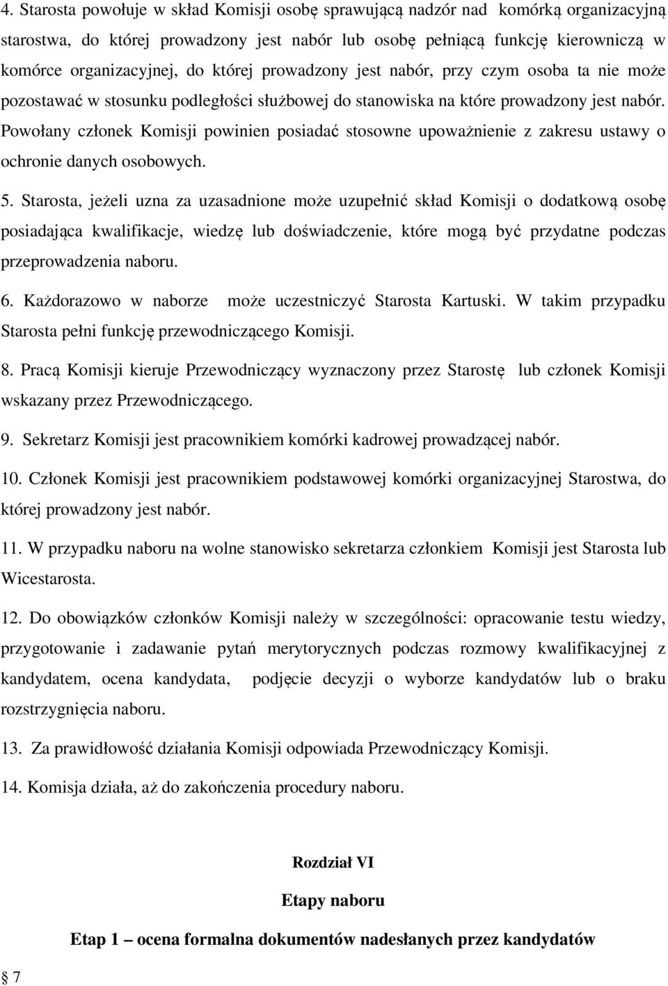 Powołany członek Komisji powinien posiadać stosowne upoważnienie z zakresu ustawy o ochronie danych osobowych. 5.