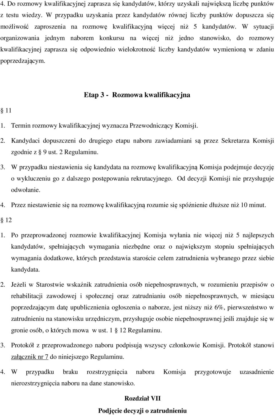 W sytuacji organizowania jednym naborem konkursu na więcej niż jedno stanowisko, do rozmowy kwalifikacyjnej zaprasza się odpowiednio wielokrotność liczby kandydatów wymienioną w zdaniu poprzedzającym.