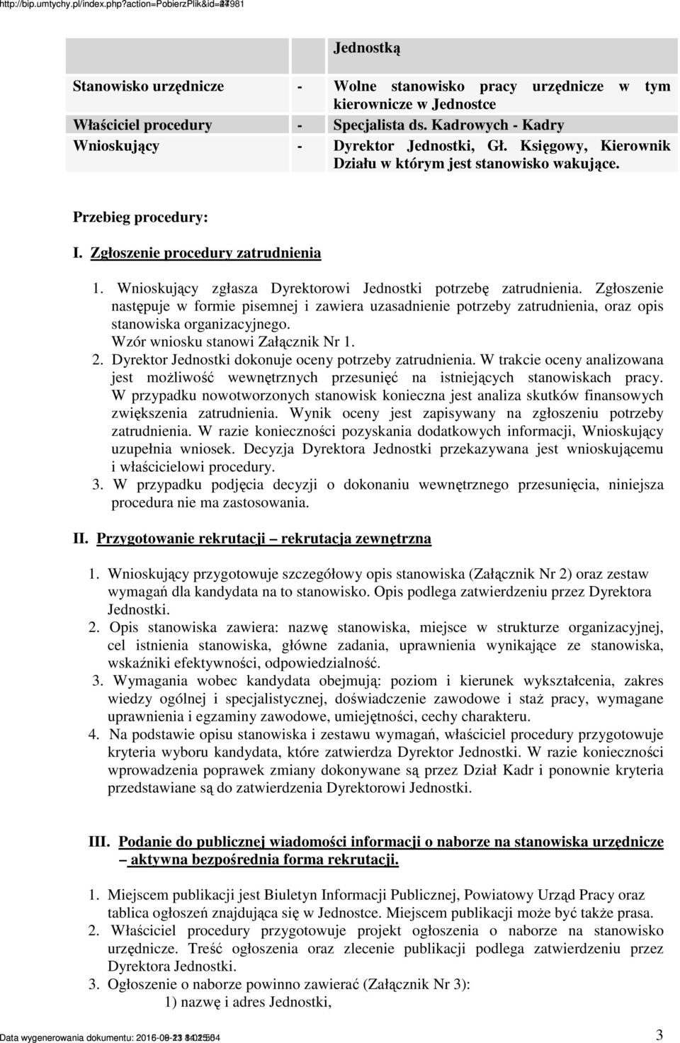 Zgłoszenie następuje w formie pisemnej i zawiera uzasadnienie potrzeby zatrudnienia, oraz opis stanowiska organizacyjnego. Wzór wniosku stanowi Załącznik Nr 1. 2.