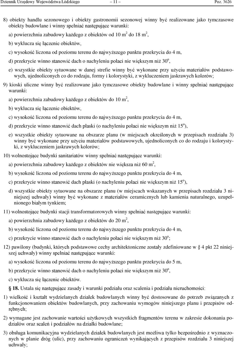 obiektów od 10 m 2 do 18 m 2, b) wyklucza się łączenie obiektów, c) wysokość liczona od poziomu terenu do najwyższego punktu przekrycia do 4 m, d) przekrycie winno stanowić dach o nachyleniu połaci