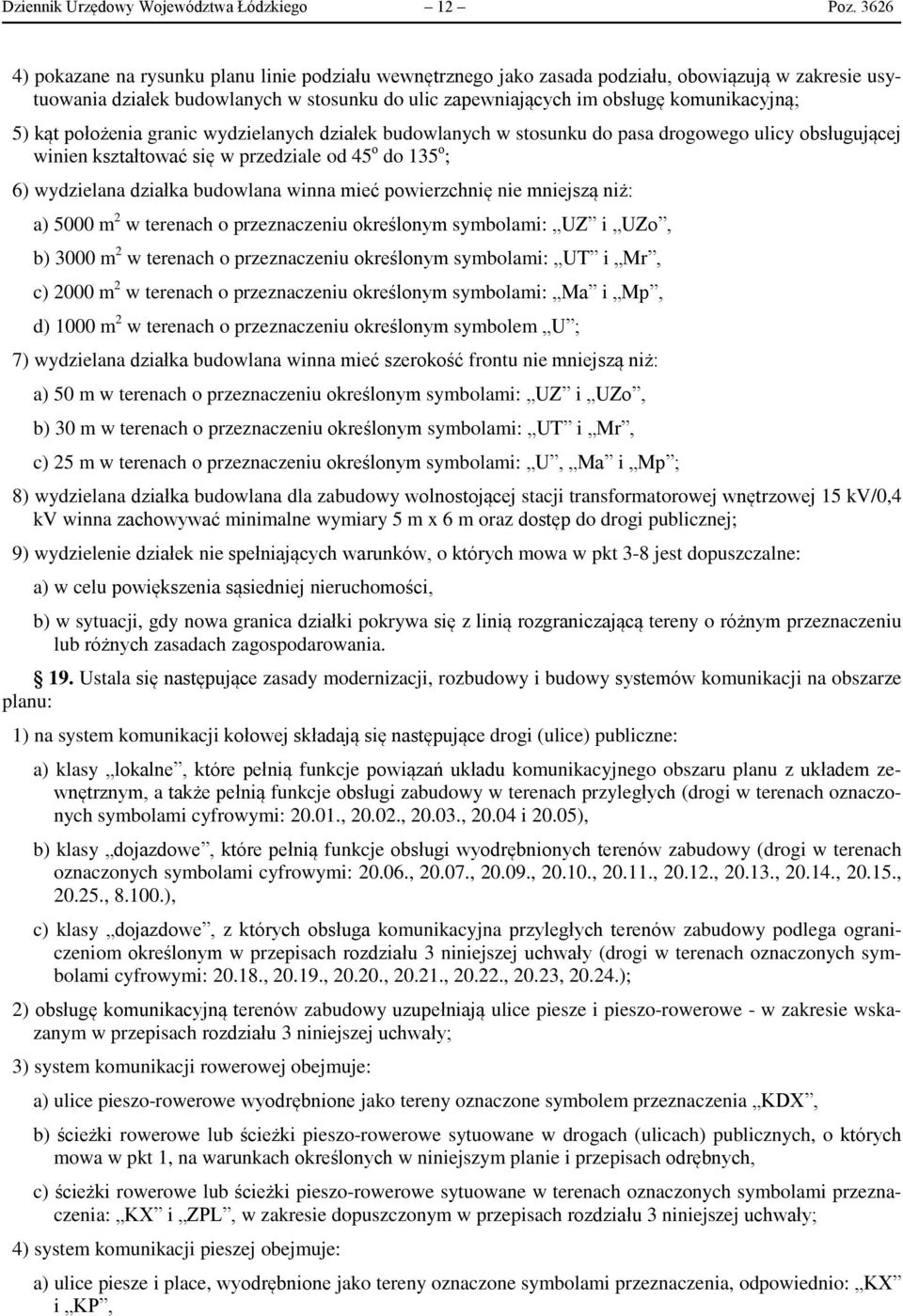 5) kąt położenia granic wydzielanych działek budowlanych w stosunku do pasa drogowego ulicy obsługującej winien kształtować się w przedziale od 45 о do 135 о ; 6) wydzielana działka budowlana winna