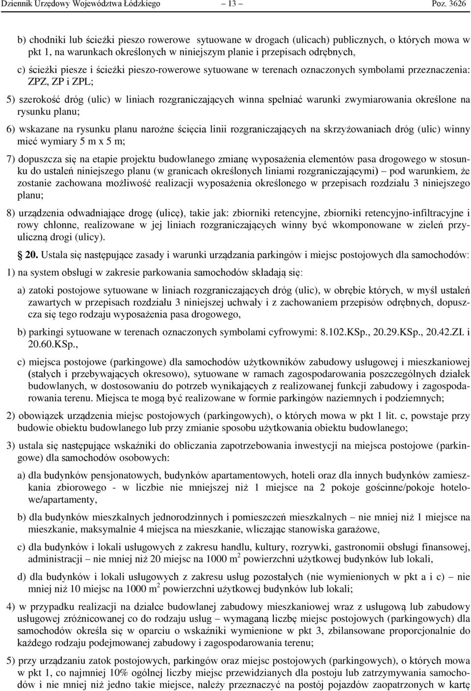 i ścieżki pieszo-rowerowe sytuowane w terenach oznaczonych symbolami przeznaczenia: ZPZ, ZP i ZPL; 5) szerokość dróg (ulic) w liniach rozgraniczających winna spełniać warunki zwymiarowania określone