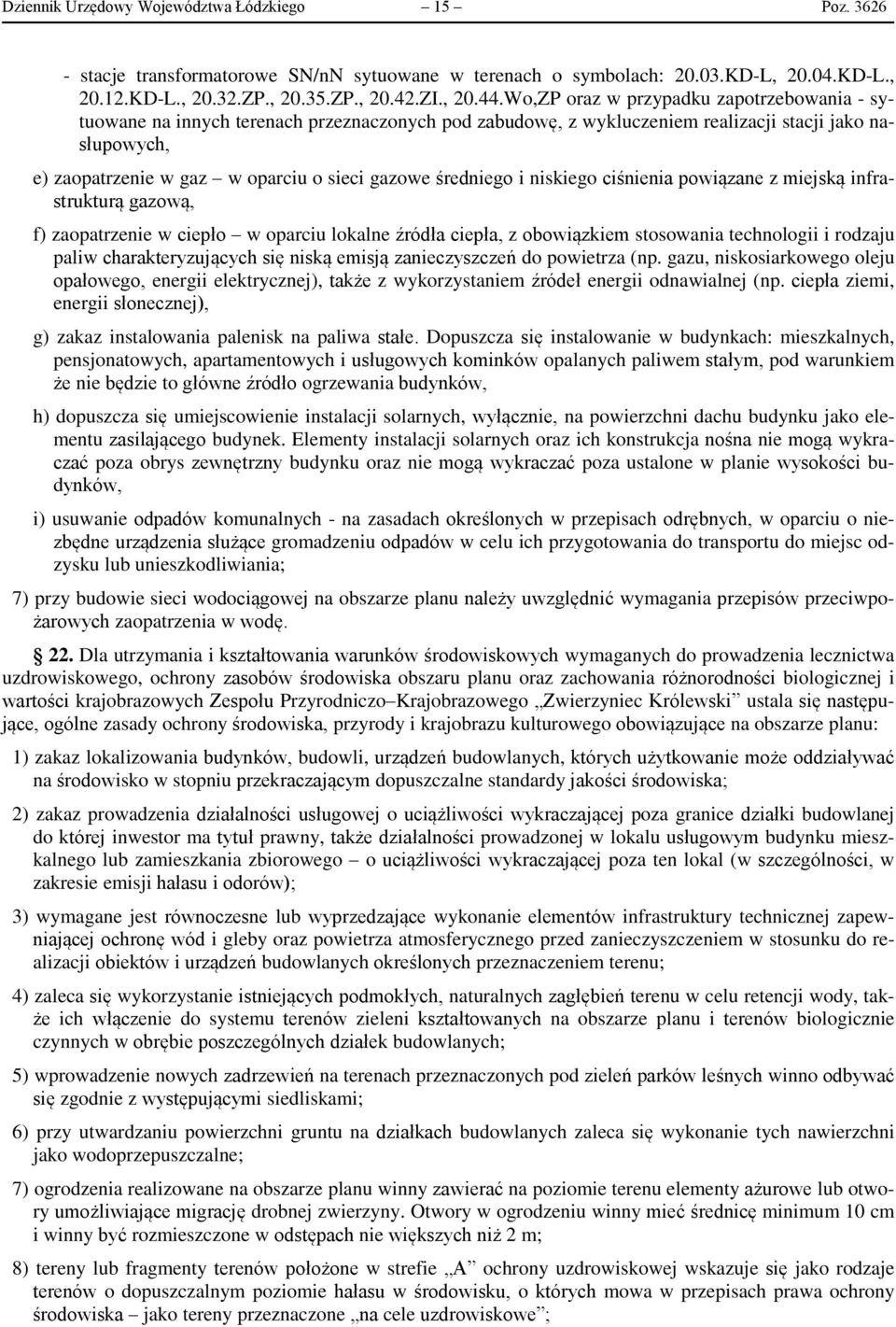 średniego i niskiego ciśnienia powiązane z miejską infrastrukturą gazową, f) zaopatrzenie w ciepło w oparciu lokalne źródła ciepła, z obowiązkiem stosowania technologii i rodzaju paliw