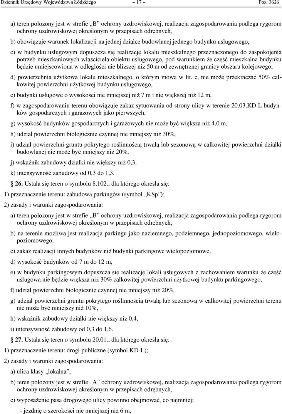 c) w budynku usługowym dopuszcza się realizację lokalu mieszkalnego przeznaczonego do zaspokojenia potrzeb mieszkaniowych właściciela obiektu usługowego, pod warunkiem że część mieszkalna budynku