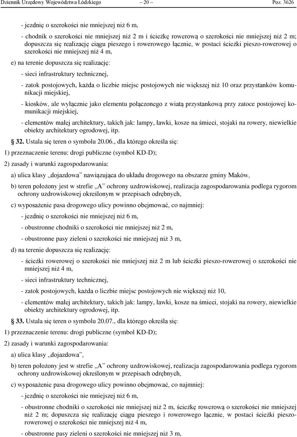 rowerowego łącznie, w postaci ścieżki pieszo-rowerowej o szerokości nie mniejszej niż 4 m, e) na terenie dopuszcza się realizację: - sieci infrastruktury technicznej, - zatok postojowych, każda o