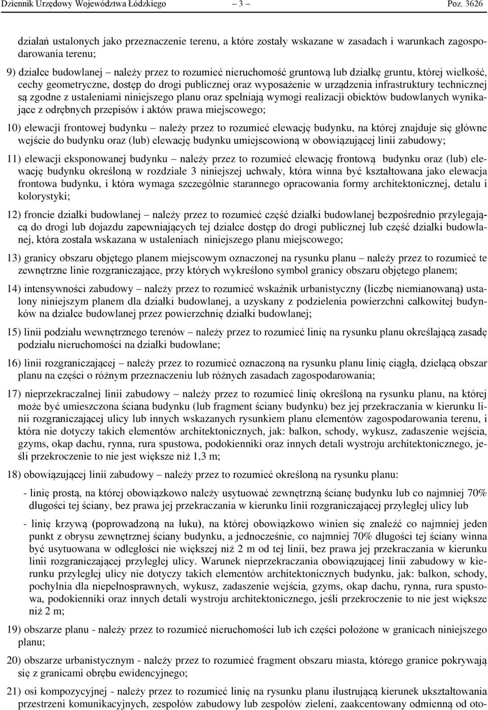 działkę gruntu, której wielkość, cechy geometryczne, dostęp do drogi publicznej oraz wyposażenie w urządzenia infrastruktury technicznej są zgodne z ustaleniami niniejszego planu oraz spełniają