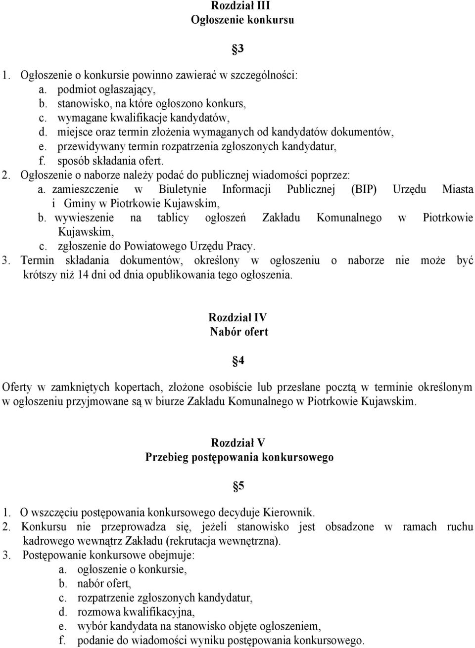 Ogłoszenie o naborze należy podać do publicznej wiadomości poprzez: a. zamieszczenie w Biuletynie Informacji Publicznej (BIP) Urzędu Miasta i Gminy w Piotrkowie Kujawskim, b.