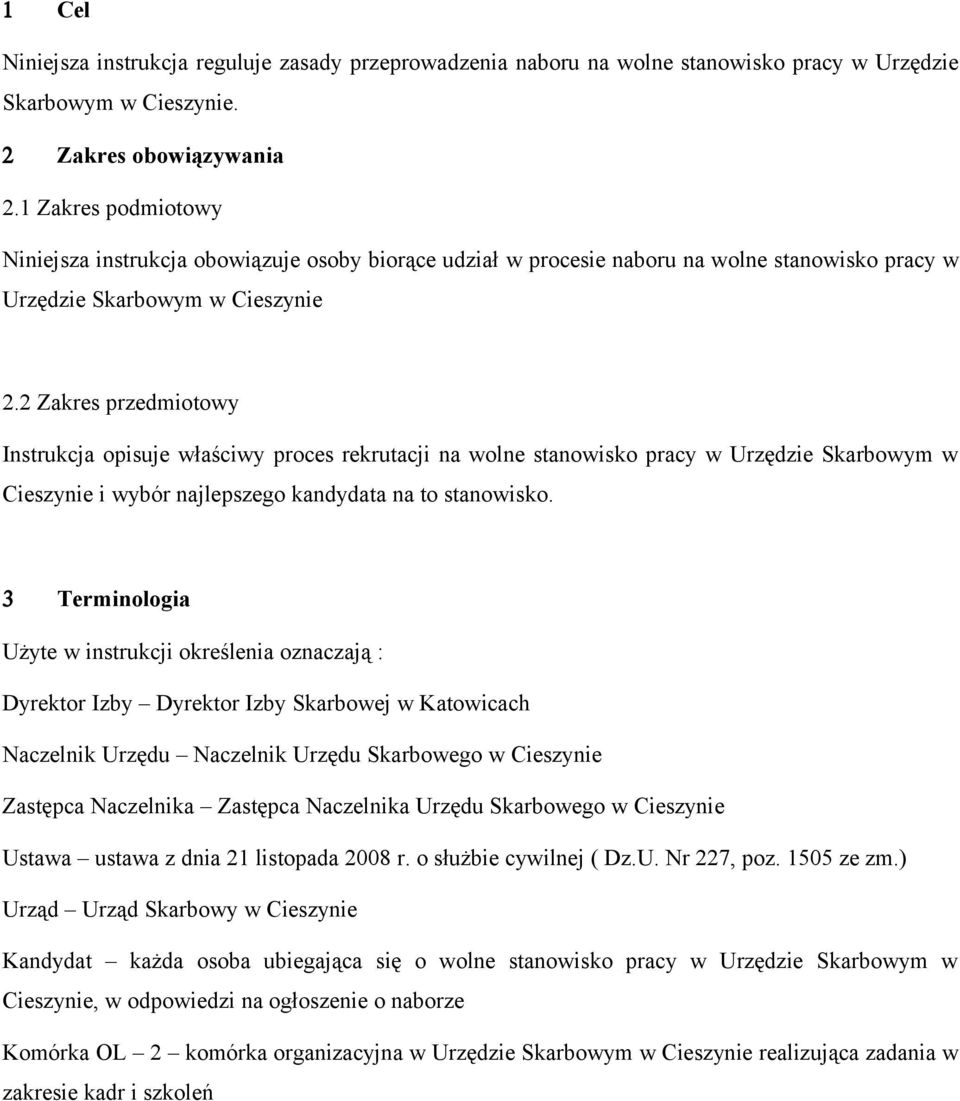 2 Zakres przedmiotowy Instrukcja opisuje właściwy proces rekrutacji na wolne stanowisko pracy w Urzędzie Skarbowym w Cieszynie i wybór najlepszego kandydata na to stanowisko.