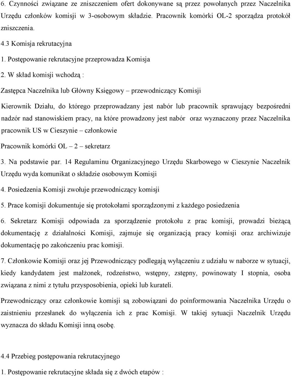 W skład komisji wchodzą : Zastępca Naczelnika lub Główny Księgowy przewodniczący Komisji Kierownik Działu, do którego przeprowadzany jest nabór lub pracownik sprawujący bezpośredni nadzór nad