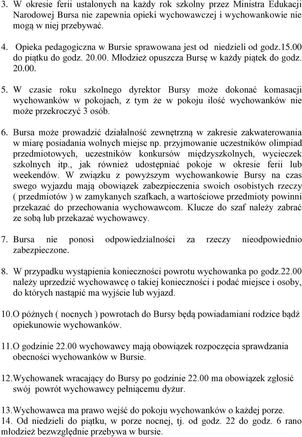 W czasie roku szkolnego dyrektor Bursy może dokonać komasacji wychowanków w pokojach, z tym że w pokoju ilość wychowanków nie może przekroczyć 3 osób. 6.