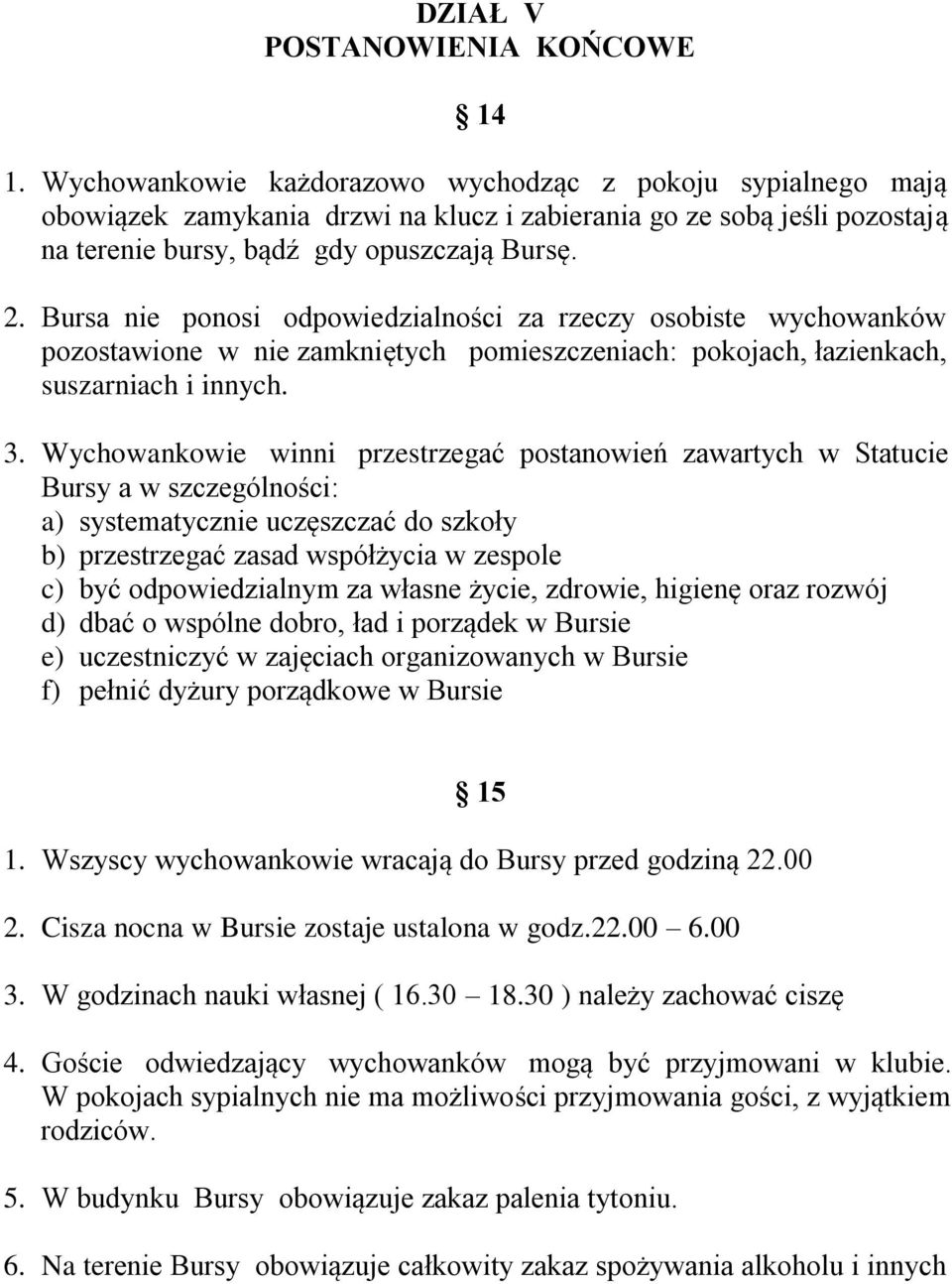 Bursa nie ponosi odpowiedzialności za rzeczy osobiste wychowanków pozostawione w nie zamkniętych pomieszczeniach: pokojach, łazienkach, suszarniach i innych. 3.