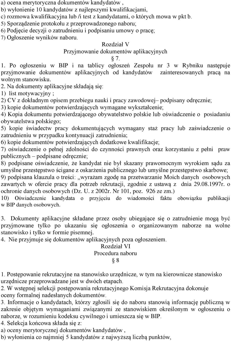 Po ogłoszeniu w BIP i na tablicy ogłoszeń Zespołu nr 3 w Rybniku następuje przyjmowanie dokumentów aplikacyjnych od kandydatów zainteresowanych pracą na wolnym stanowisku. 2.
