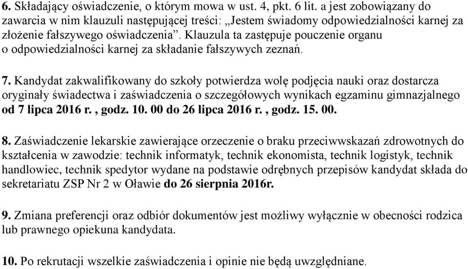 Klauzula ta zastępuje pouczenie organu o odpowiedzialności karnej za składanie fałszywych zeznań. 7.