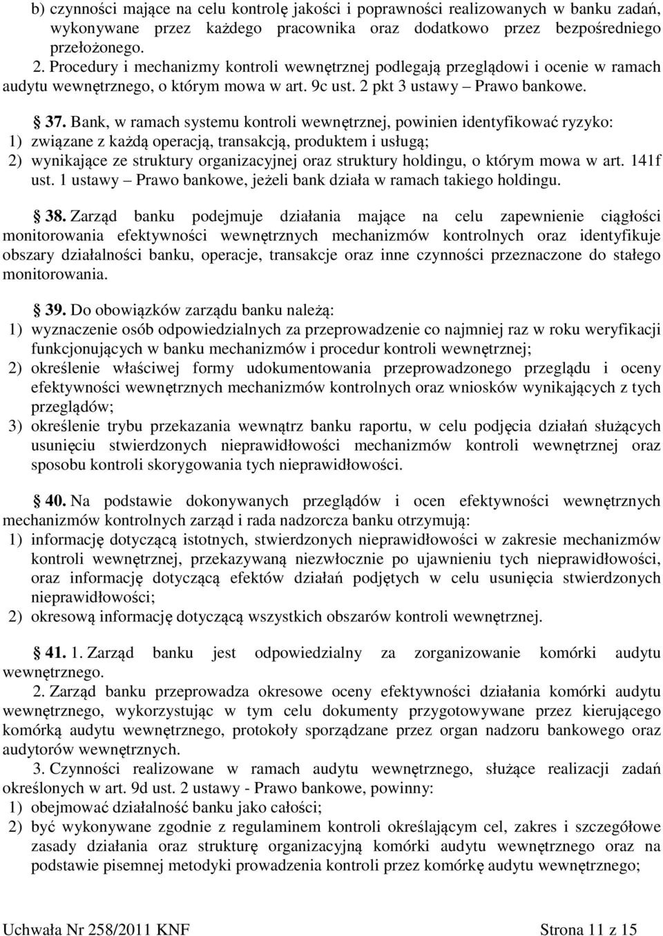 Bank, w ramach systemu kontroli wewnętrznej, powinien identyfikować ryzyko: 1) związane z każdą operacją, transakcją, produktem i usługą; 2) wynikające ze struktury organizacyjnej oraz struktury