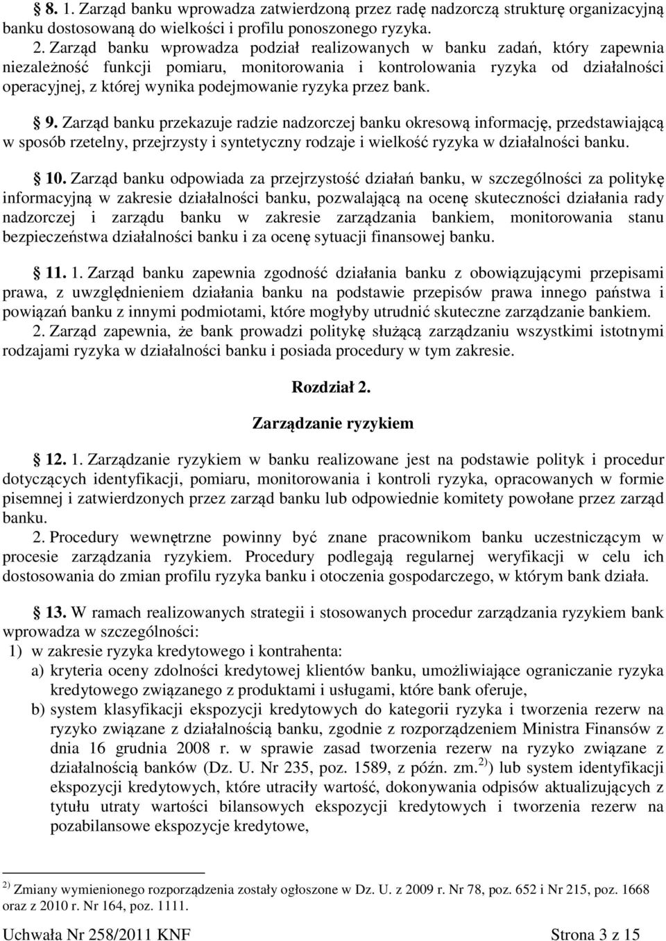 ryzyka przez bank. 9. Zarząd banku przekazuje radzie nadzorczej banku okresową informację, przedstawiającą w sposób rzetelny, przejrzysty i syntetyczny rodzaje i wielkość ryzyka w działalności banku.