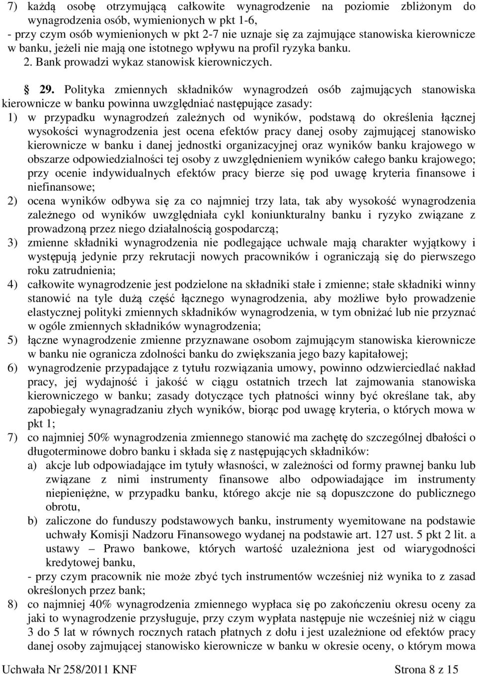 Polityka zmiennych składników wynagrodzeń osób zajmujących stanowiska kierownicze w banku powinna uwzględniać następujące zasady: 1) w przypadku wynagrodzeń zależnych od wyników, podstawą do