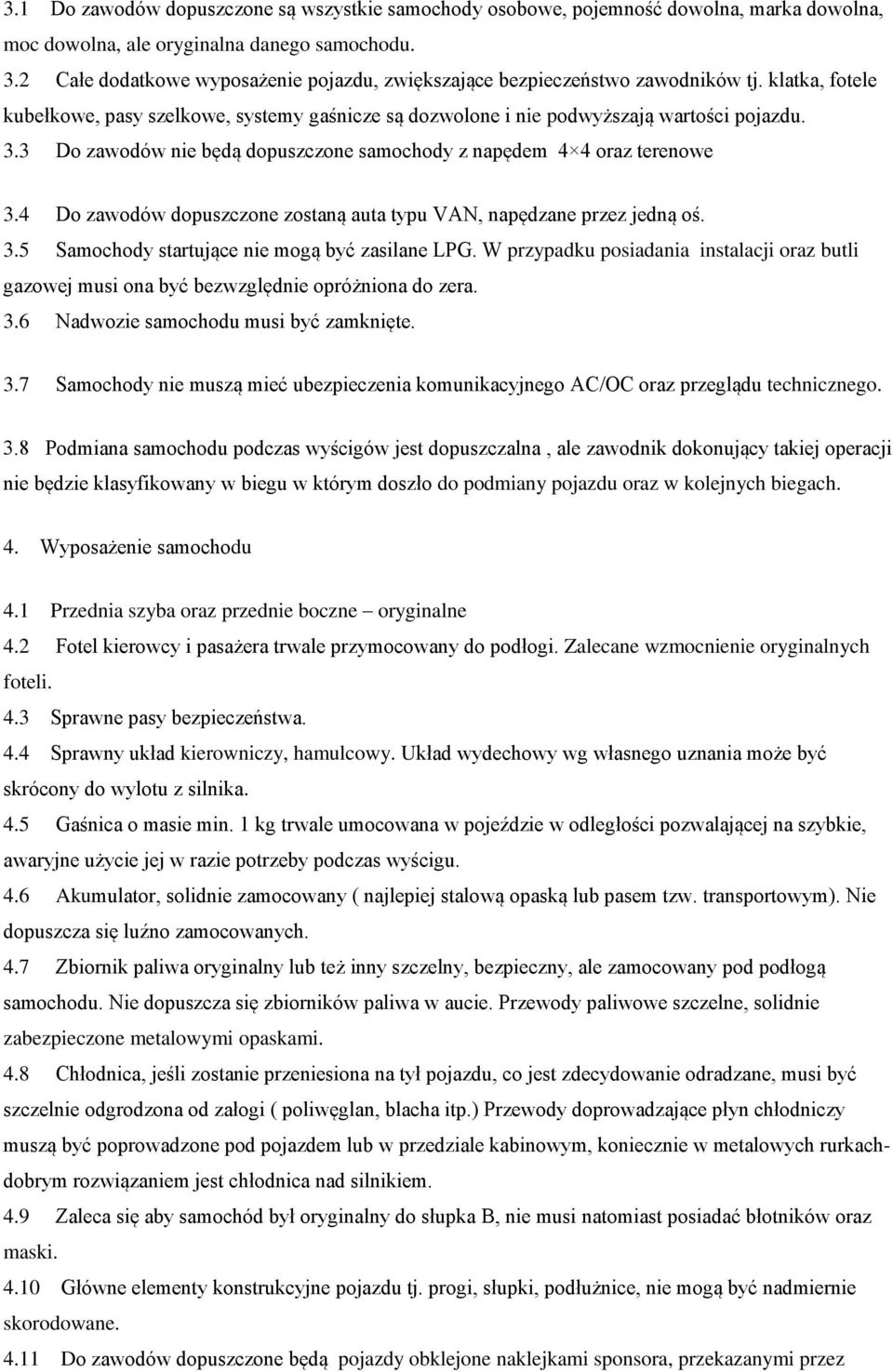 3 Do zawodów nie będą dopuszczone samochody z napędem 4 4 oraz terenowe 3.4 Do zawodów dopuszczone zostaną auta typu VAN, napędzane przez jedną oś. 3.5 Samochody startujące nie mogą być zasilane LPG.