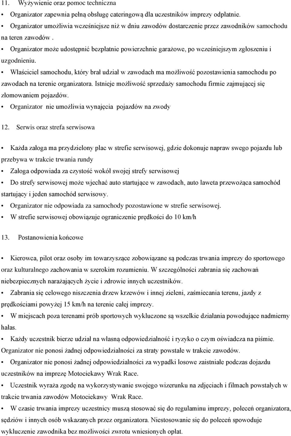 Organizator może udostępnić bezpłatnie powierzchnie garażowe, po wcześniejszym zgłoszeniu i uzgodnieniu.