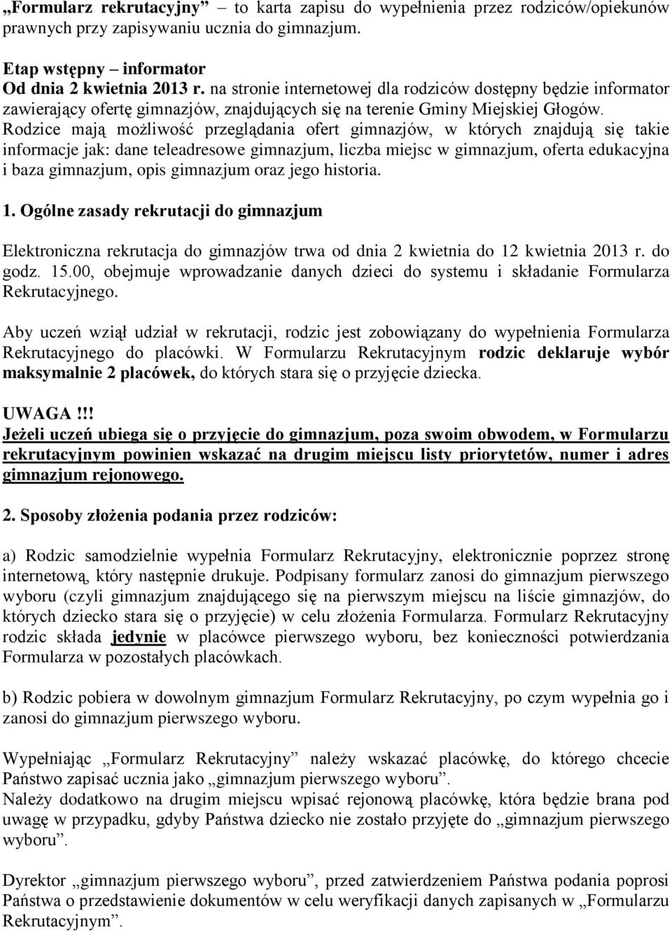 Rodzice mają możliwość przeglądania ofert gimnazjów, w których znajdują się takie informacje jak: dane teleadresowe gimnazjum, liczba miejsc w gimnazjum, oferta edukacyjna i baza gimnazjum, opis