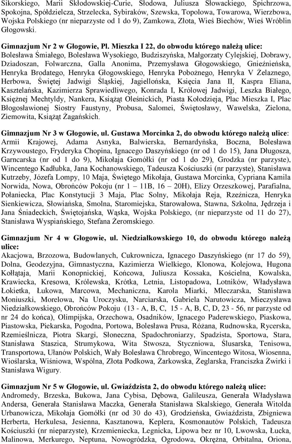 Mieszka I 22, do obwodu którego należą ulice: Bolesława Śmiałego, Bolesława Wysokiego, Budziszyńska, Małgorzaty Cylejskiej, Dobrawy, Dziadoszan, Folwarczna, Galla Anonima, Przemysława Głogowskiego,