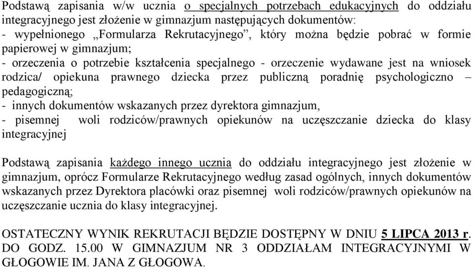 psychologiczno pedagogiczną; - innych dokumentów wskazanych przez dyrektora gimnazjum, - pisemnej woli rodziców/prawnych opiekunów na uczęszczanie dziecka do klasy integracyjnej Podstawą zapisania