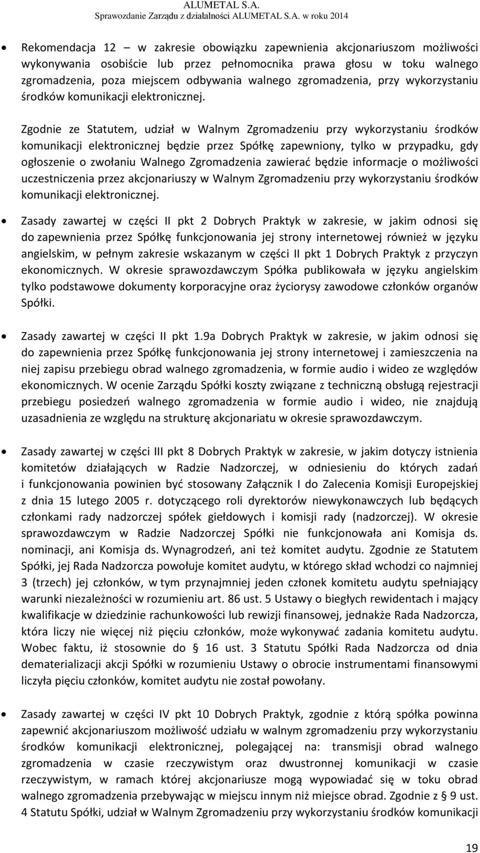 Zgodnie ze Statutem, udział w Walnym Zgromadzeniu przy wykorzystaniu środków komunikacji elektronicznej będzie przez Spółkę zapewniony, tylko w przypadku, gdy ogłoszenie o zwołaniu Walnego