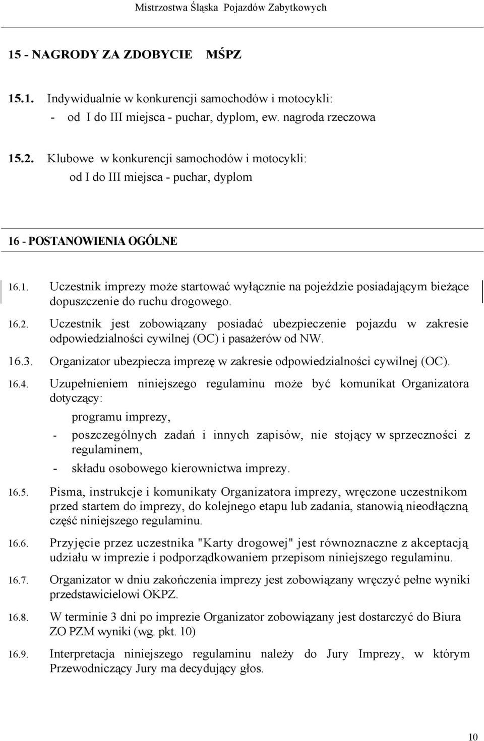 16.2. Uczestnik jest zobowiązany posiadać ubezpieczenie pojazdu w zakresie odpowiedzialności cywilnej (OC) i pasażerów od NW. 16.3.