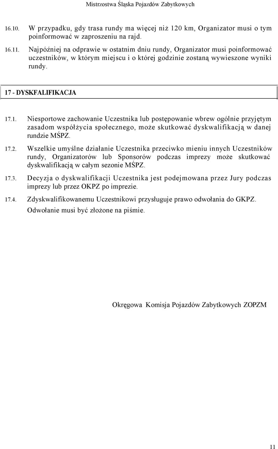 - DYSKFALIFIKACJA 17.1. Niesportowe zachowanie Uczestnika lub postępowanie wbrew ogólnie przyjętym zasadom współżycia społecznego, może skutkować dyskwalifikacją w danej rundzie MŚPZ. 17.2.