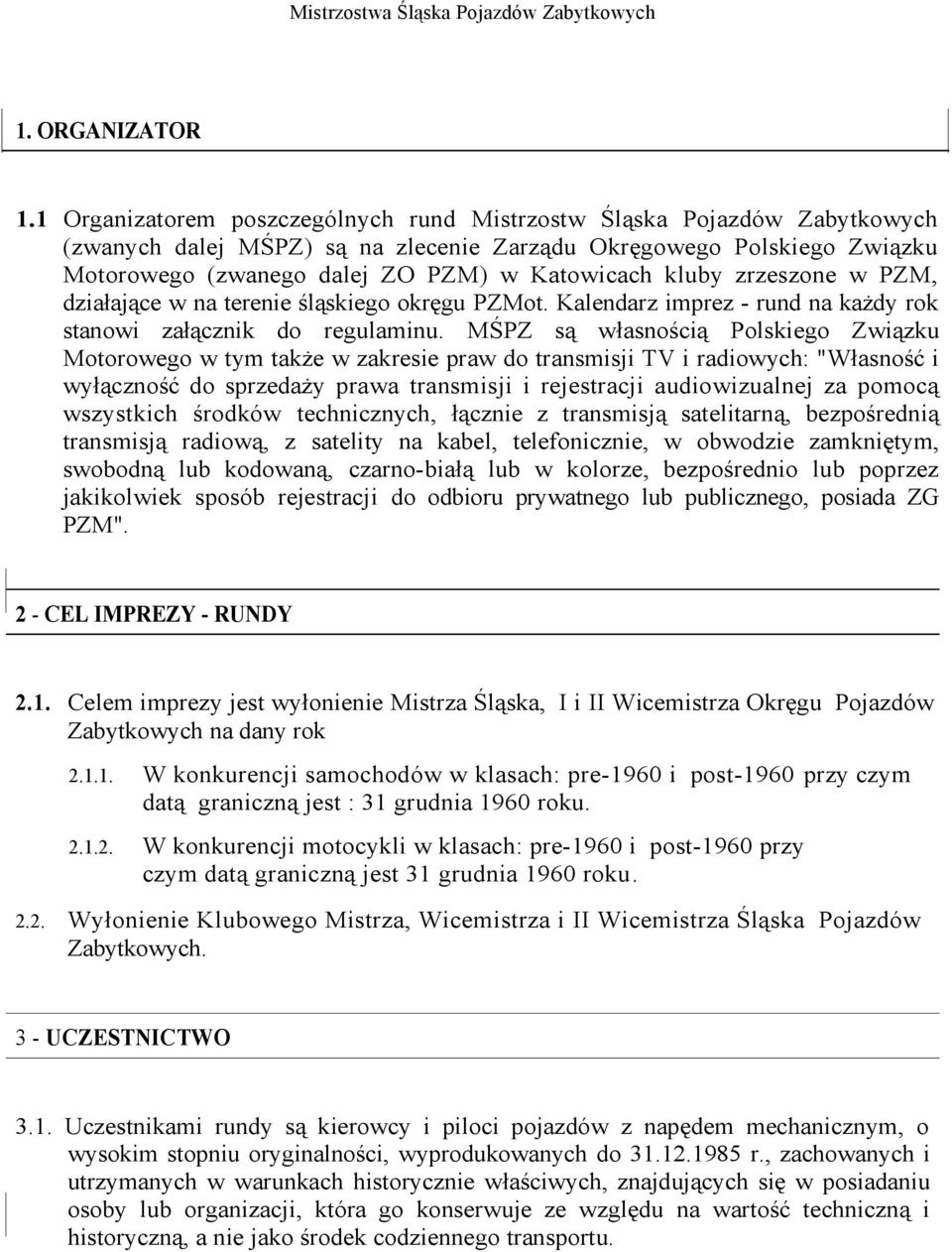 kluby zrzeszone w PZM, działające w na terenie śląskiego okręgu PZMot. Kalendarz imprez - rund na każdy rok stanowi załącznik do regulaminu.