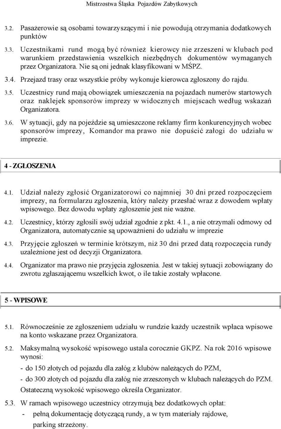 Uczestnicy rund mają obowiązek umieszczenia na pojazdach numerów startowych oraz naklejek sponsorów imprezy w widocznych miejscach według wskazań Organizatora. 3.6.
