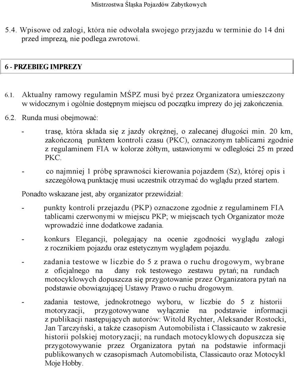 Aktualny ramowy regulamin MŚPZ musi być przez Organizatora umieszczony w widocznym i ogólnie dostępnym miejscu od początku imprezy do jej zakończenia. 6.2.